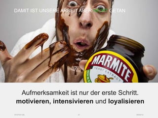 DAMIT IST UNSERE ARBEIT ABER NICHT GETAN




  Aufmerksamkeit ist nur der erste Schritt.
 motivieren, intensivieren und loyalisieren
SYZYGY.DE             21                   05/03/12
 