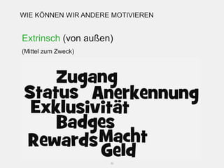 WIE KÖNNEN WIR ANDERE MOTIVIEREN


Extrinsch (von außen)
(Mittel zum Zweck)




                     30
 