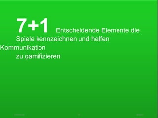 7+1         Entscheidende Elemente die
   Spiele kennzeichnen und helfen
Kommunikation
   zu gamifizieren




    SYZYGY.DE          35                 05/03/12
 