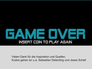 Vielen Dank für die Inspiration und Quellen.
Kudos gehen an u.a. Sebastian Deterding und Jesse Schell
 