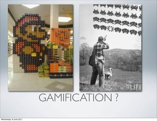 GAMIFICATION ?
Wednesday, 8 June 2011
 