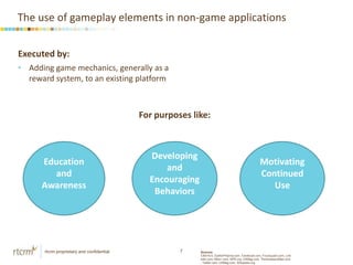 The use of gameplay elements in non-game applications<br />Executed by: <br /><ul><li>Adding game mechanics, generally as ...