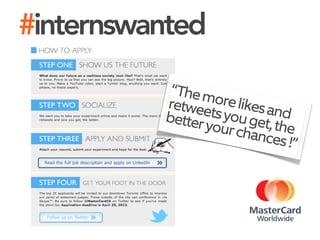 #internswanted
“Themorelikesand
retweetsyouget,the
betteryourchances!”
 