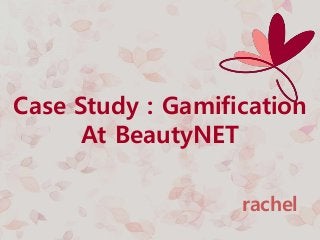 Case Study : Gamification
At BeautyNET
rachel

 