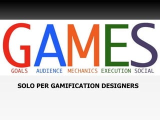 SOLO PER GAMIFICATION
DESIGNERS
 