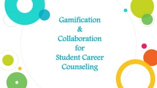 Gamification
&
Collaboration
for
Student Career
Counseling
 