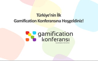 Türkiye’nin İlk
Gamification Konferansına Hoşgeldiniz!
 