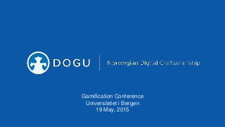 Gamification Conference
Universitetet i Bergen
19 May, 2015
 