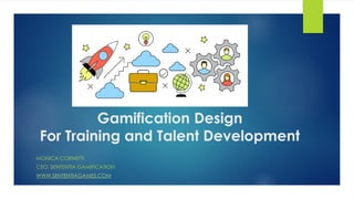 Gamification Design
For Training and Talent Development
MONICA CORNETTI
CEO, SENTENTIA GAMIFICATION
WWW.SENTENTIAGAMES.COM
 
