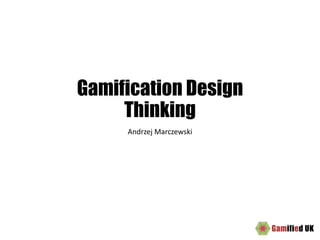 Gamification Design
Thinking
Andrzej Marczewski
 