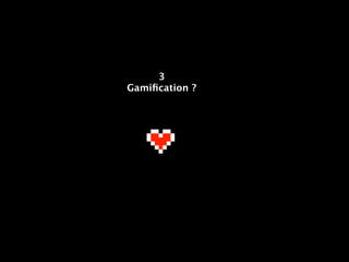 3
Gamiﬁcation ?
 