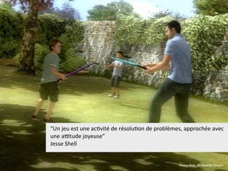 Heavy  Rain,  de  Quan)c  Dream
“Un  jeu  est  une  ac)vité  de  résolu)on  de  problèmes,  approchée  avec  
une  autude  joyeuse”
Jesse  Shell
 