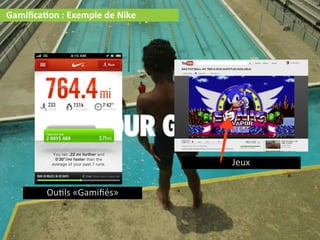 Gamiﬁca2on  :  Exemple  de  Nike
Ou)ls  «Gamiﬁés»
Jeux
 