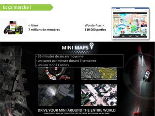 Et  ça  marche  !
<  Nike+  
7  millions  de  membres
-­‐  35  minutes  de  jeu  en  moyenne
-­‐  un  tweet  par  minute  durant  3  semaines  
-­‐  un  lion  d’or  à  Cannes
Wonderfnac  >
110  000  par2es
 