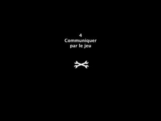 4
Communiquer
par le jeu
 