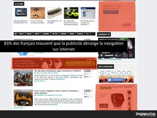 83%  des  français  trouvent  que  la  publicité  dérange  la  naviga)on  
sur  internet
 
