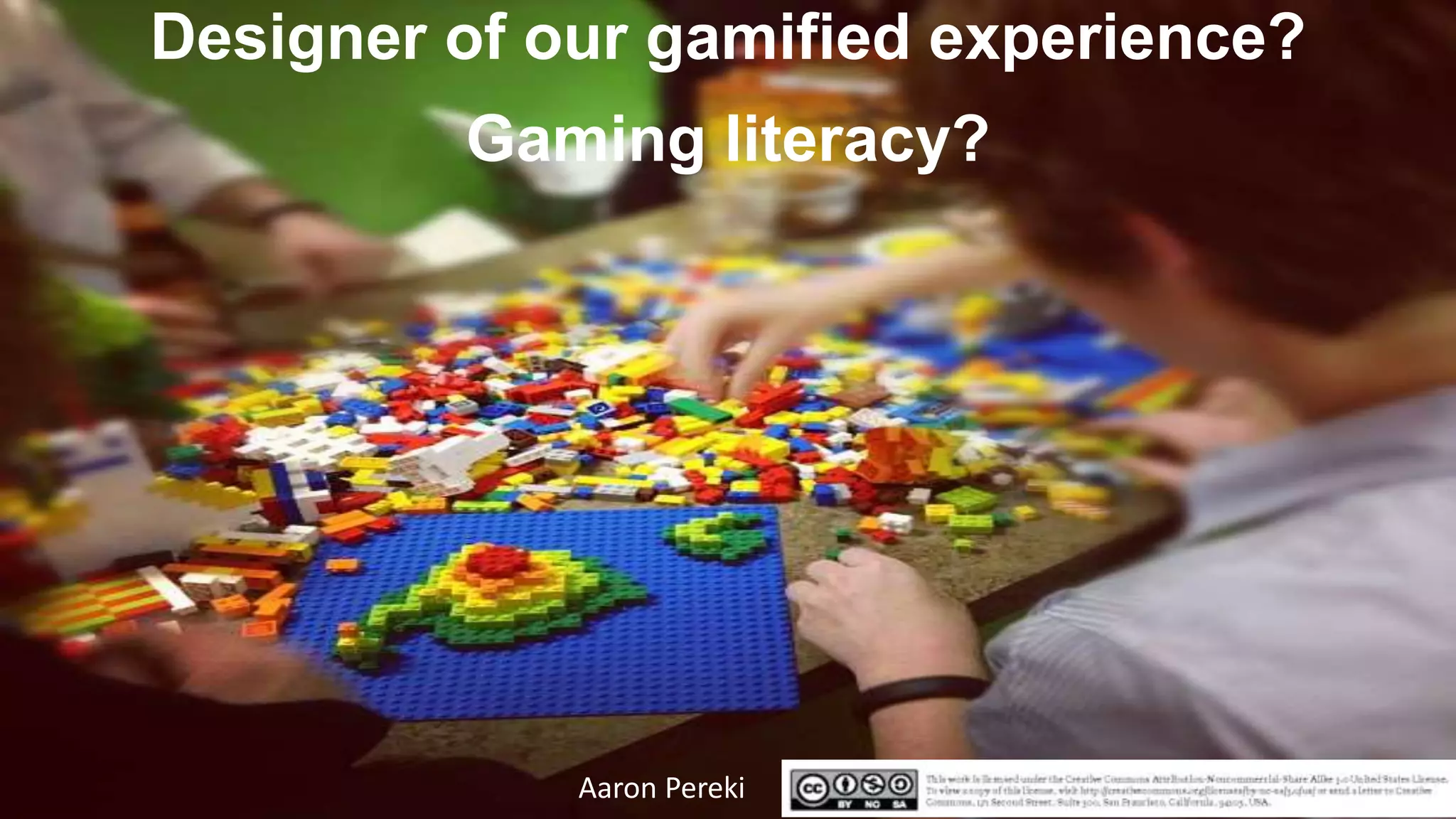 Aaron Pereki
Designer of our gamified experience?
Gaming literacy?
 