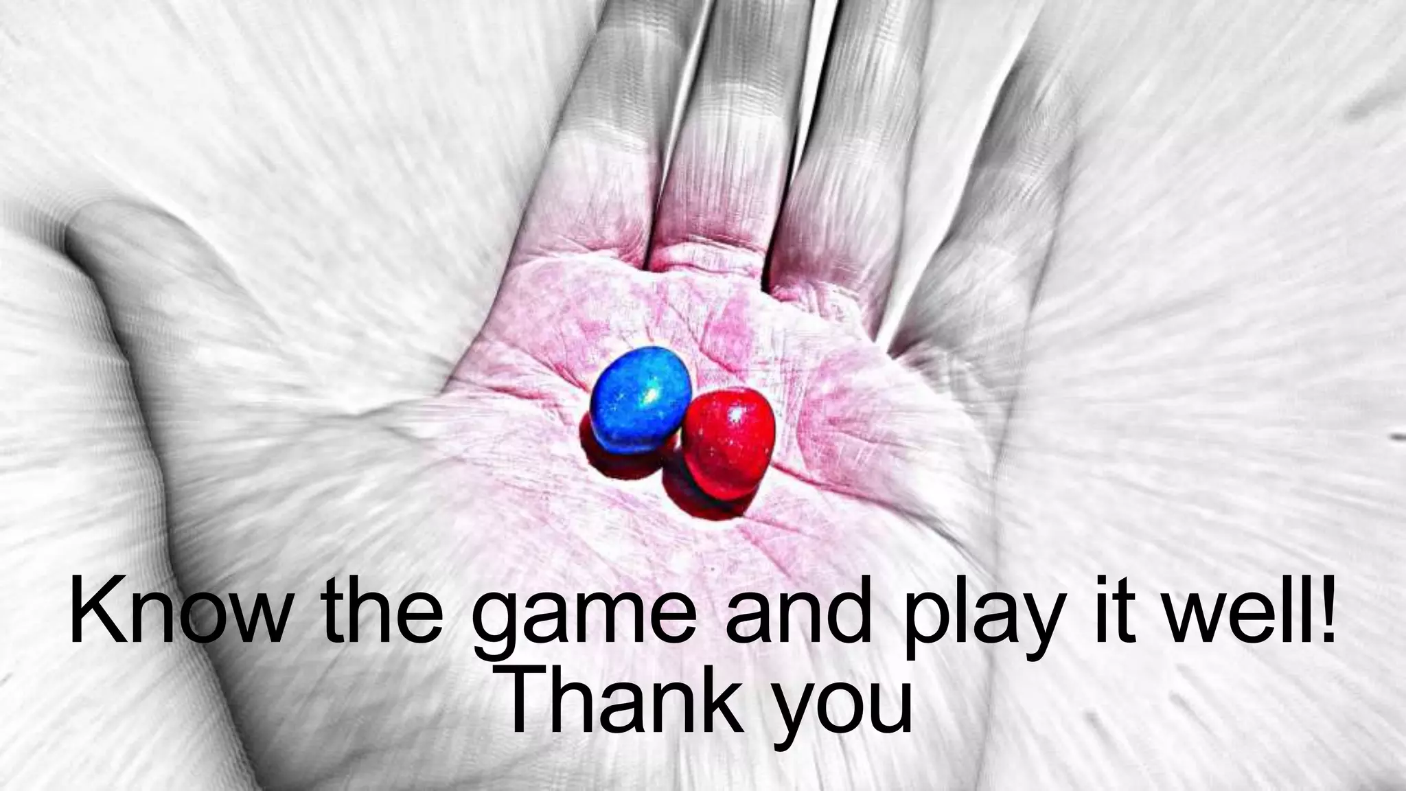 Know the game and play it well!
Thank you
 