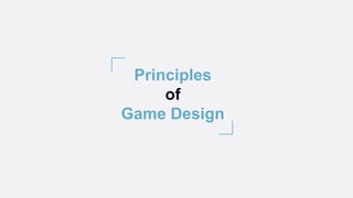 Principles
of
Game Design
 
