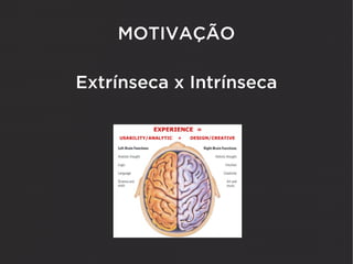 MOTIVAÇÃO

Extrínseca x Intrínseca
 