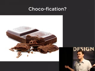 Choco-fication?
 