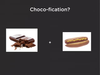 Choco-fication?




       +
 