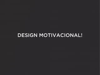 DESIGN MOTIVACIONAL!
 