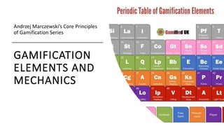 GAMIFICATION
ELEMENTS AND
MECHANICS
Andrzej Marczewski’s Core Principles
of Gamification Series
 