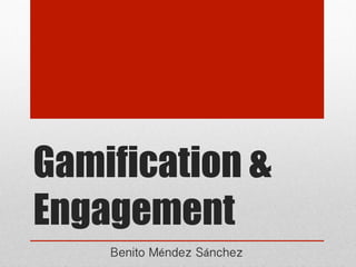 Gamification &
Engagement
    Benito Méndez Sánchez
 