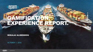 1CONFIDENTIAL
GAMIFICATION.
EXPERIENCE REPORT.
MIKALAI ALIMENKOU
OCTOBER 7, 2016
 
