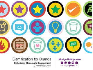 Gamification for Brands            Marigo Raftopoulos
Optimising Meaningful Engagement
                 2 November 2011
 
