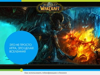 ЭТО НЕ ПРОСТО
ИГРА, ЭТО ЦЕЛАЯ
ВСЕЛЕННАЯ
Как использовать геймификацию в бизнесе
 