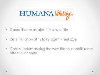.

• Game that evaluates the way of life

• Determination of “vitality age” - real age

• Goal = understanding the way that our habits really
  affect our health
 