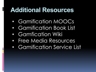 Additional Resources
• Gamification MOOCs
• Gamification Book List
• Gamfication Wiki
• Free Media Resources
• Gamification Service List
 