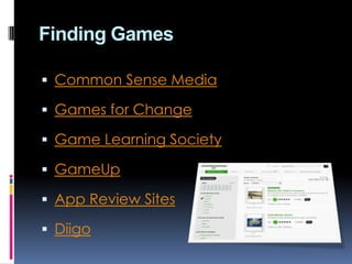 Finding Games
 Common Sense Media
 Games for Change
 Game Learning Society
 GameUp
 App Review Sites
 Diigo
 