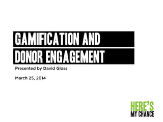 Gamification and
donor engagementPresented by David Gloss
March 25, 2014
 