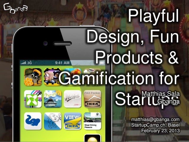 Playful  Design, Fun   Products &Gamification for             Matthias Sala       Startups   Gbanga         matthias@gbang...