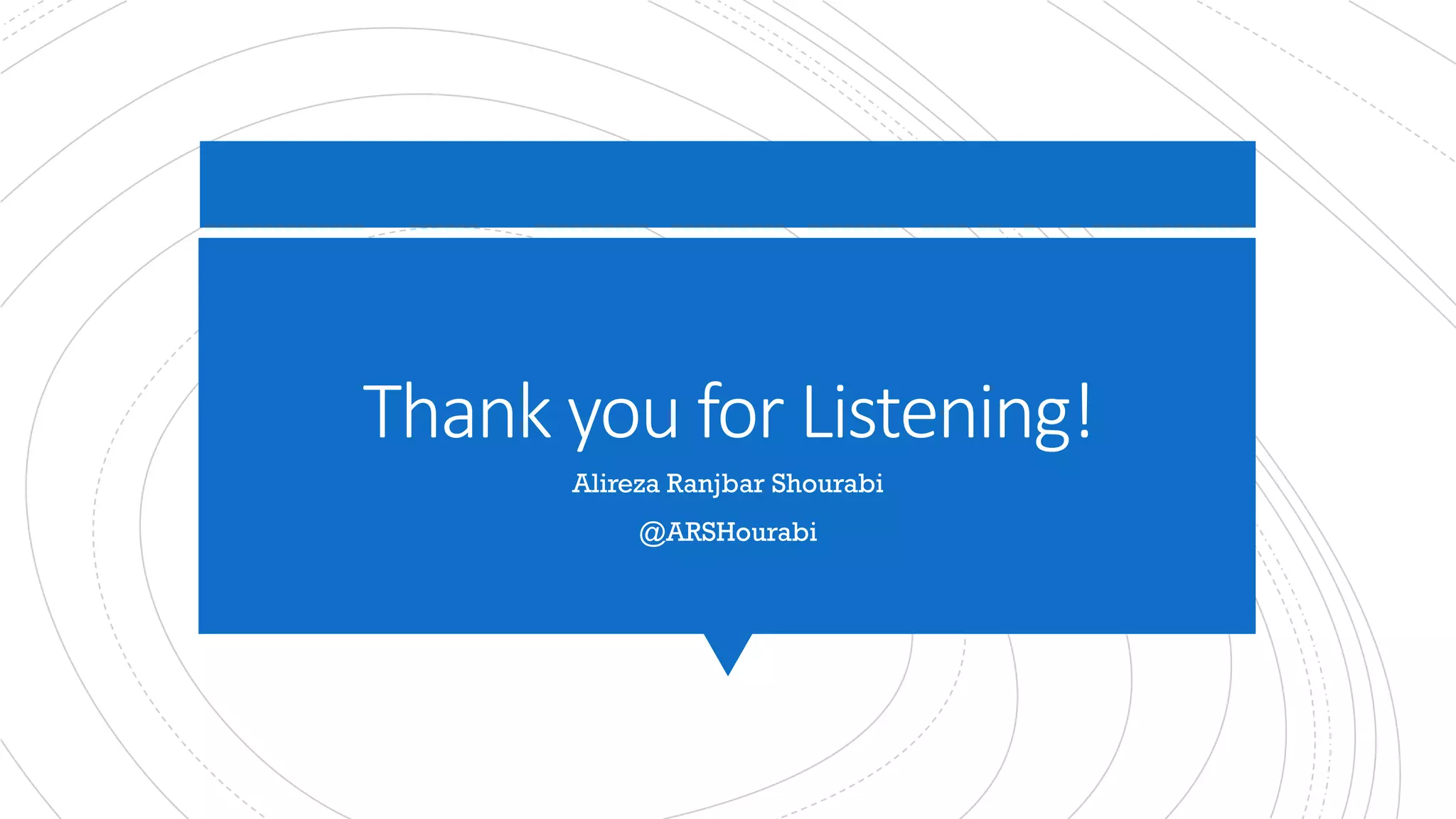 Thank	you	for	Listening!
Alireza Ranjbar Shourabi
@ARSHourabi
 