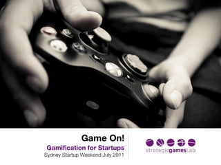 Game On!
Gamification for Startups
Sydney Startup Weekend July 2011
 