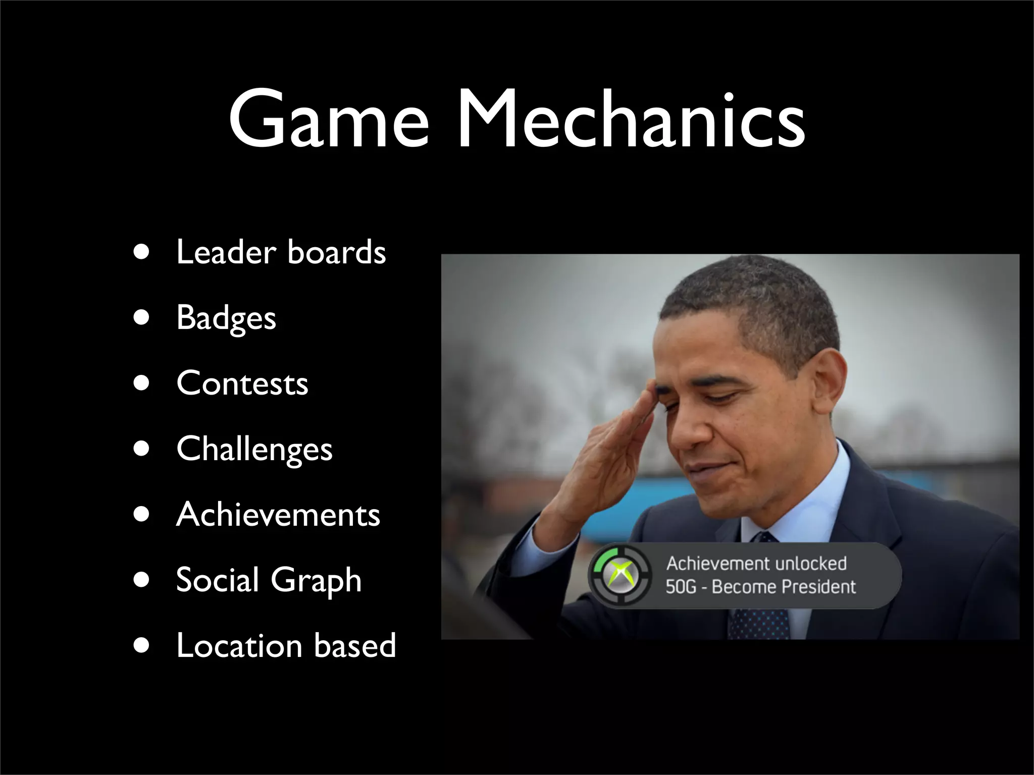 Game Mechanics
• Leader boards
• Badges
• Contests
• Challenges
• Achievements
• Social Graph
• Location based