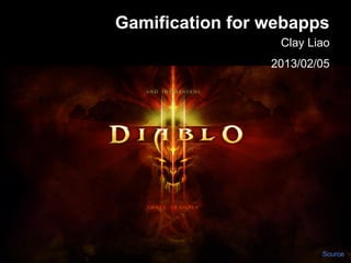 Gamification for webapps
                  Clay Liao
                 2013/02/05




                         Source
 