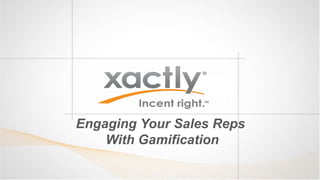 Engaging Your Sales Reps
    With Gamification
 