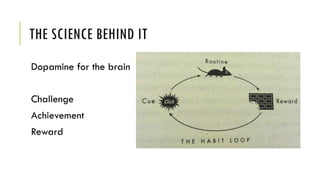 THE SCIENCE BEHIND IT
Dopamine for the brain
Challenge
Achievement
Reward
 