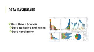 DATA DASHBOARD
vData Driven Analysis
vData gathering and mining
vData visualization
 