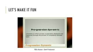LET’S MAKE IT FUN
TEDx Boston : Seth Priebatsch
 