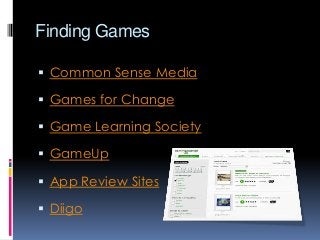 Finding Games
 Common Sense Media
 Games for Change
 Game Learning Society
 GameUp
 App Review Sites
 Diigo

 