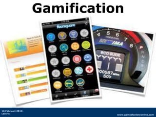Gamification




16 Februari 2012-
Lectric
                               www.gamesfactoryonline.com
 