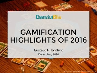GAMIFICATION
HIGHLIGHTS OF 2016
Gustavo F. Tondello
December, 2016
Photo: Game Night by Randy Robertson (CC BY 2.0)
 