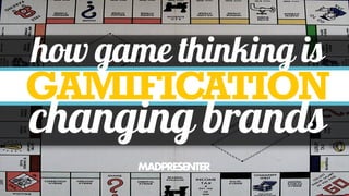 GAMIFICATION
changing brands
how game thinking is
ALEXDROZDOVSKY
 