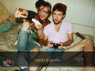 nerds & geeks
 